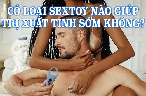 Có loại sextoy nào giúp trị xuất tinh sớm không? – Khám Phá Giải Pháp Hiệu Quả